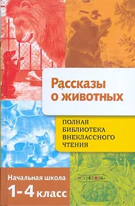 Полная библиотека внеклассного чтения. 1-4 класс. Рассказы о животных