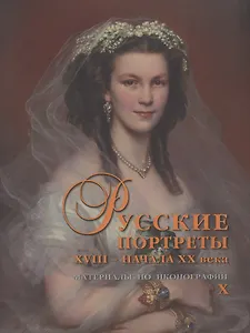 Русские портреты XVIII - начала XX века. Материалы по иконографии. Выпуск X