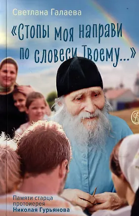 Книга «Стопы моя направи по словеси Твоему…»: Памяти старца Николая Гурьянова (Светлана Галаева)