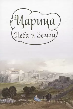 Царица Неба и Земли. О земной жизни Пресвятой Богородицы в изложении Ирины Токаревой — 2774388 — 1