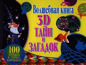 Волшебная книга 3D тайн и загадок.100 отгадок в стереокартинках!