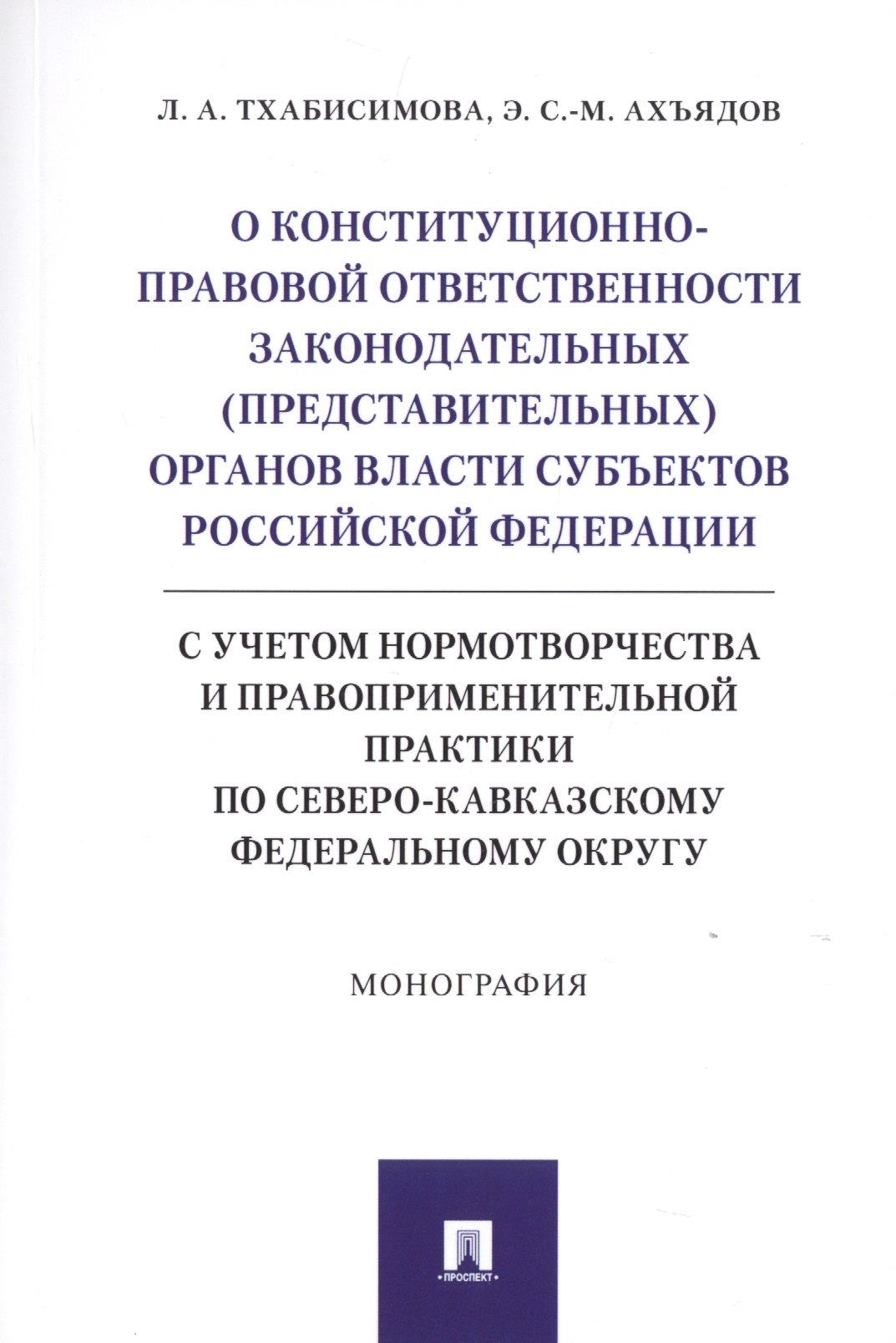 

О конституционно-правовой ответственности законодательных (представительных) органов власти субъектов Российской Федерации (с учетом нормотворчества и правоприменительной практики по Северо-Кавказскому федеральному округу).Монография