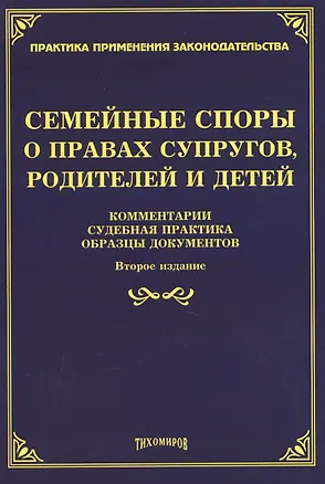 Книга Семейные споры о правах супругов, родителей и детей. Комментарии, судебная практика, образцы документов. Второе издание, дополненное и переработанное ()