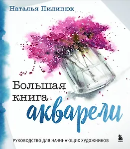 Большая книга акварели. Руководство для начинающих художников