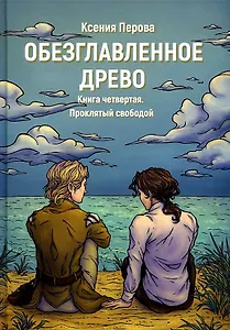 Обезглавленное древо. Кн. 4: Проклятый свободой