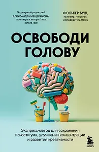 Освободи голову. Экспресс-метод для сохранения ясности ума, улучшения концентрации и развития креативности