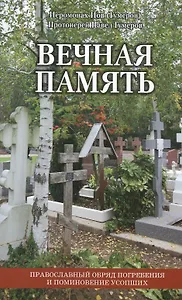 Вечная память: православный обряд погребения и поминовение усопших. - 2-е изд., испр. и доп.