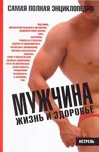 Мужчина.Жизнь и здоровье: самая полная энциклопедия: иллюстрированное пособие