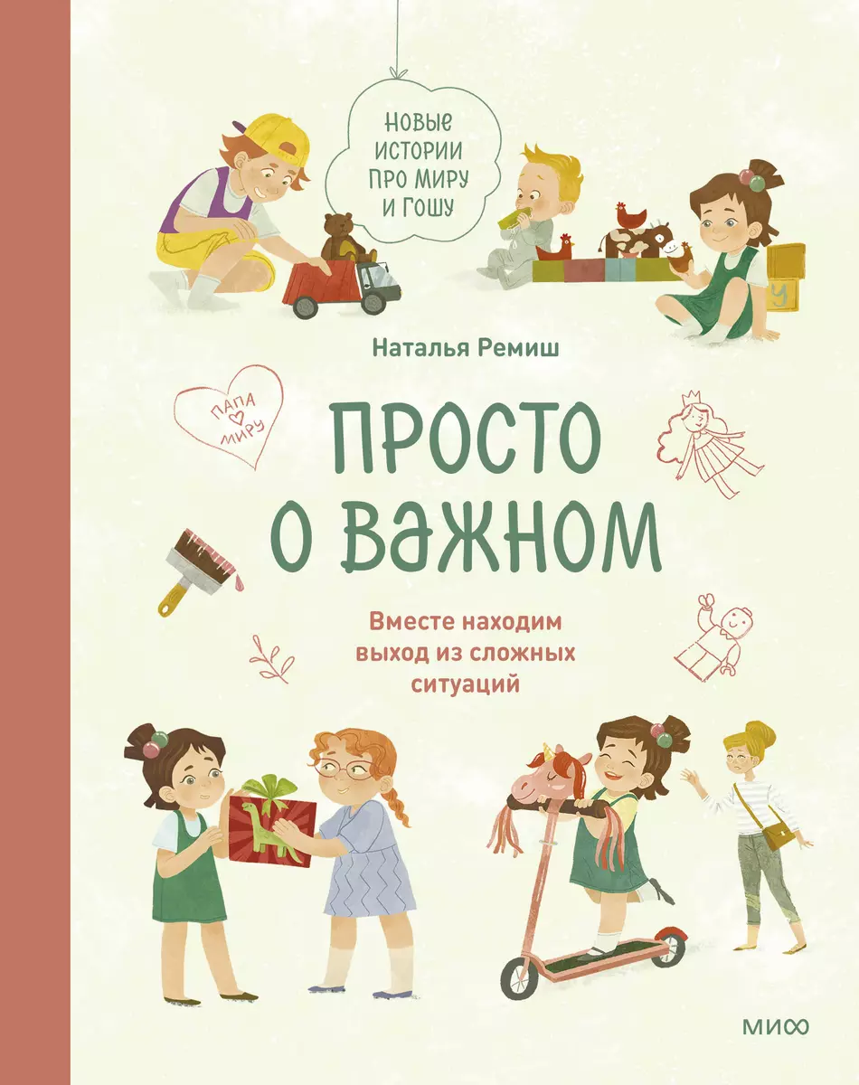 Просто о важном. Новые истории про Миру и Гошу. Вместе находим выход из  сложных ситуаций (Наталья Ремиш) - купить книгу с доставкой в  интернет-магазине «Читай-город». ISBN: 978-5-00195-069-1