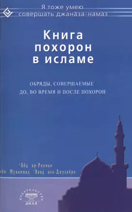 Книга похорон в исламе. Обряды, совершаемые до, во время и после похорон — 2507969 — 1