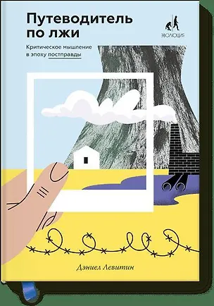 Книга Путеводитель по лжи. Критическое мышление в эпоху постправды (Дэниел Левитин)