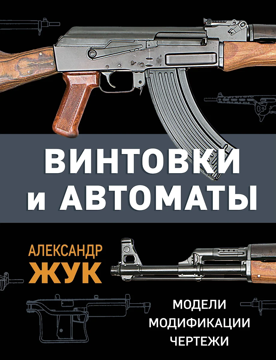 Винтовки и автоматы. Модели, модификации, чертежи (Александр Жук) - купить  книгу с доставкой в интернет-магазине «Читай-город». ISBN: 978-5-9955-1100-7