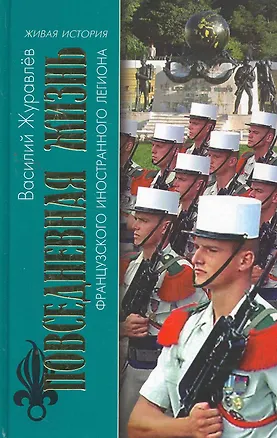 Книга Повседневная жизнь Французского Иностранного легиона: "Ко мне, Легион!" (Василий Журавлев)