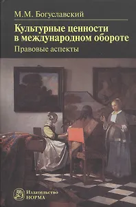 Культурные ценности в международном обороте: правовые аспекты: Монография -
