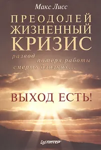 Преодолей жизненный кризис. Развод, потеря работы, смерть близких… Выход есть!
