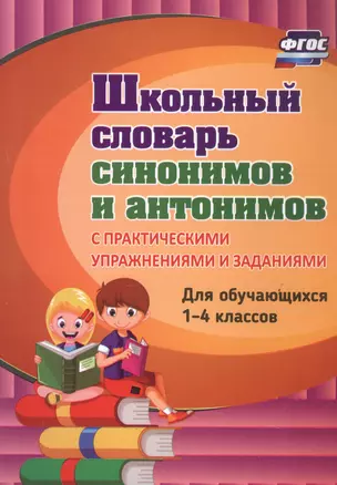 Школьный словарь синонимов и антонимов. С практическими упражнениями и заданиями. Для обучающихся 1-4 классов — 3049103 — 1