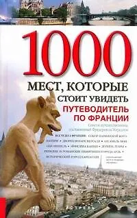 Книга Все чудеса Франции. 1000 мест, которые стоит увидеть. Путеводитель по Франции (Фредерик Жерсаль)