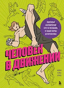 Человек в движении. Подробный анатомический курс по рисованию: от общей формы до перспективы