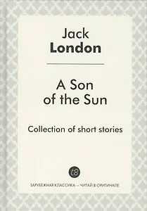 A Son of the Sun = Сын Солнца: на англ.яз. London J.