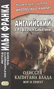 Английский с Рафаэлем Сабатини. Одиссея капитана Блада. Вор и пират/ Rafael Sabatini. Capitan Blood. His Odyssey