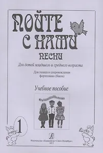 Пойте с нами. Песни для детей мл. и ср. возраста. Для голоса в сопр. ф-но (баяна). Учебное пособие.