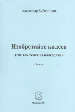 Изобретайте колесо (где ток течет из благодати). Стихи — 2527906 — 1