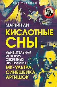 Кислотные сны. Удивительная история секретных программ ЦРУ МК-Ультра, Синешейка и Артишок