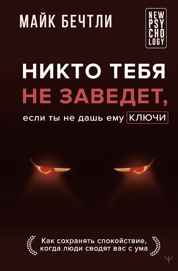 Книга Никто тебя не заведет, если ты не дашь ему ключи. Как сохранять спокойствие, когда люди сводят вас с ума (Майк Бечтли) — 1