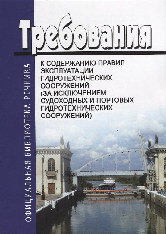 Книга Требования к содержанию правил эксплуатации гидротехнических сооружений (за исклучением судоходных и портовых гидротехнических сооружений) () — 1