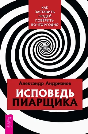 Книга Исповедь пиарщика. Как заставить людей поверить во что угодно (Александр Андрианов)