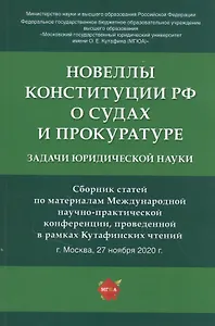 Новеллы Конституции РФ о судах и прокуратуре: задачи юридической науки. Сборник статей по материалам Международной научно-практической конференции
