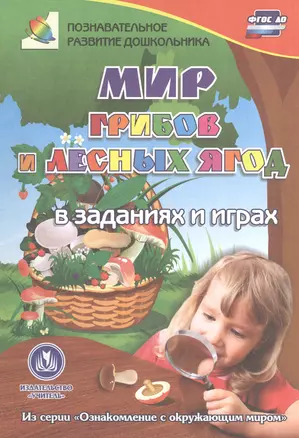 ФГОС ДО Мир грибов, лесных ягод в заданиях и играх: из серии Ознакомпление с окружающим миром. Для — 2606833 — 1