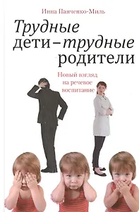 Трудные дети — трудные родители. Новый взгляд на речевое воспитание