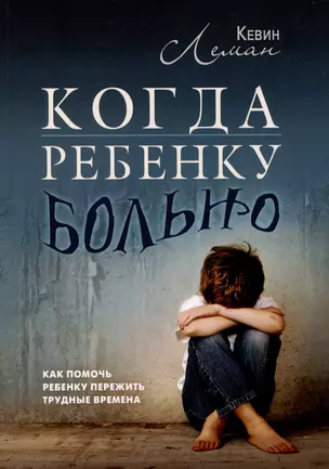 Когда ребенку больно. Как помочь ребенку пережить трудные времена — 2991856 — 1