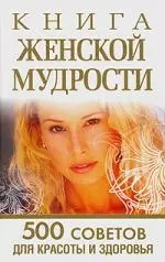 Книга женской мудрости. 500 советов для красоты и здоровья — 2154649 — 1