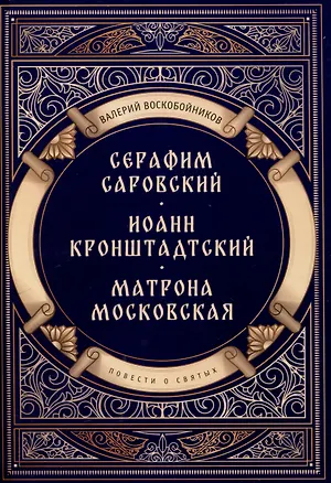 Книга Повести о святых: Серафим Саровский. Иоанн Кронштадтский. Матрона Московская (Валерий Воскобойников)