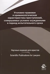 Уголовно-правовая и криминологическая характеристика преступлений, совершаемых условно осужденными в пе-риод испытательного срока