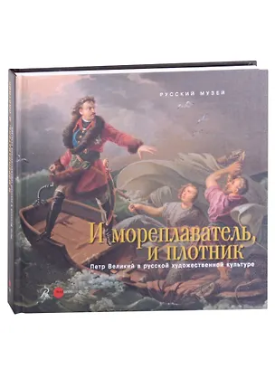 Книга И мореплаватель, и плотник. Петр Великий в русской художественной культуре ()