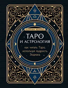 Таро и астрология. Как читать Таро, используя мудрость Зодиака