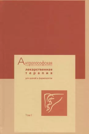 Антропософская лекарственная терапия для врачей и фармацевтов. Том I. Основы антропософской медицины и фармации — 2694119 — 1