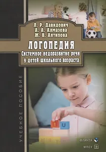 Логопедия. Системное недоразвитие речи у детей школьного возраста: изучение, развитие лингвистических способностей, реабилитация: учебное пособие