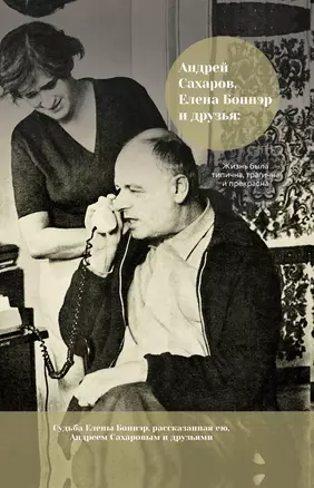 Андрей Сахаров, Елена Боннэр и друзья: "Жизнь была типична, трагична и прекрасна" — 2777520 — 1