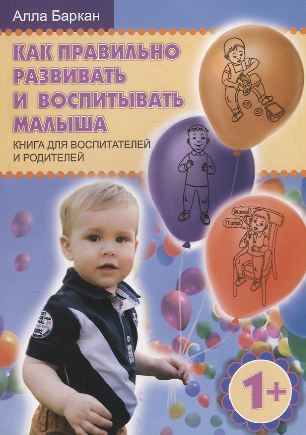 Книга Как правильно развивать и воспитывать малыша. Книга для воспитателей и родителей (Алла Баркан) — 1