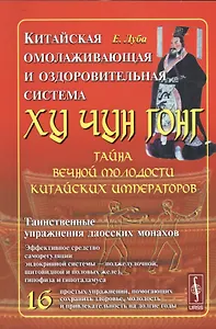 Китайская омолаживающая и оздоровительная система Ху Чун Гонг: Тайна вечной молодости китайских импе