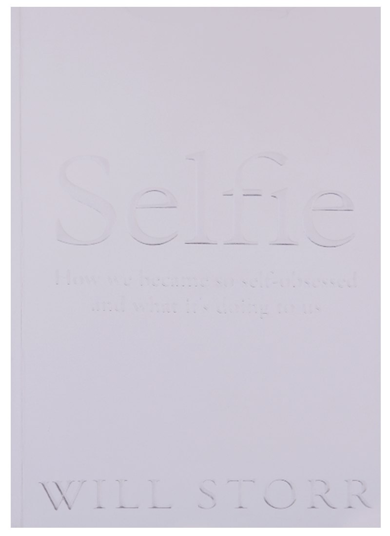 

Selfie: How We Became So Self-Obsessed and What It's Doing to Us