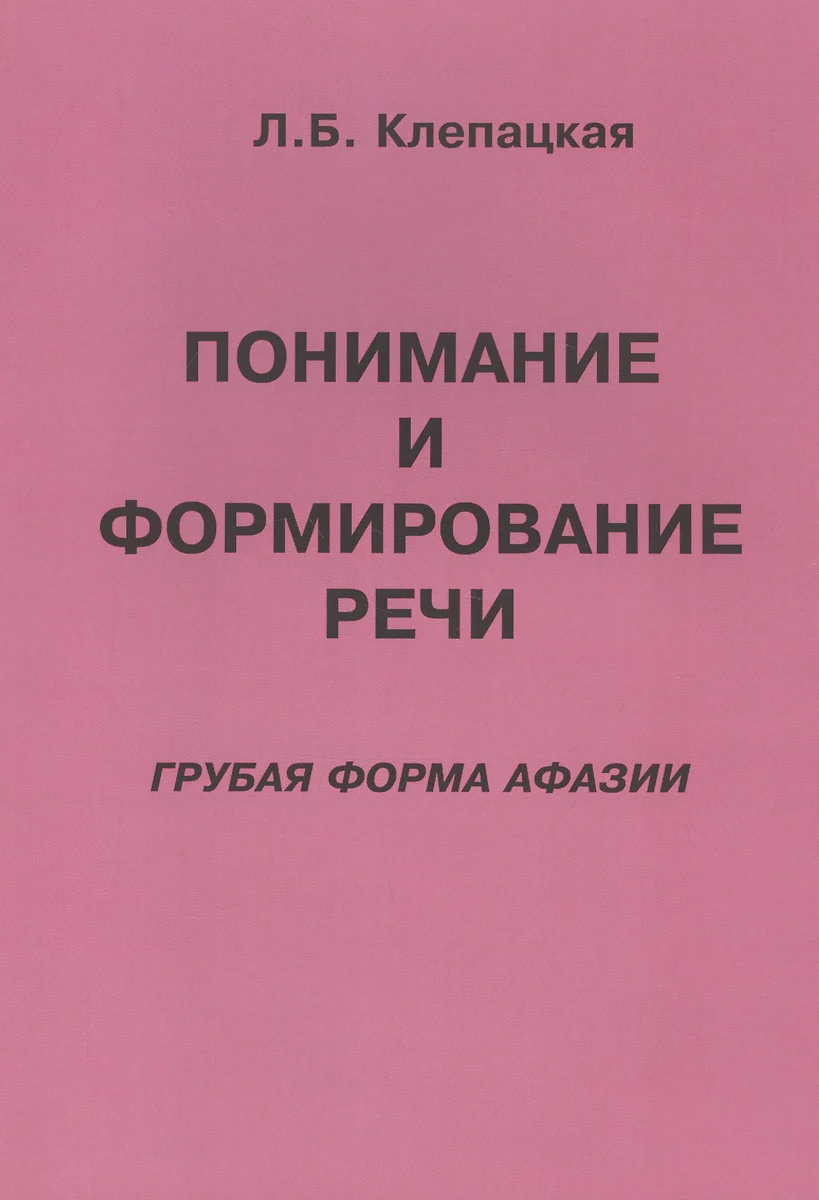 Понимание и формирование речи (грубая форма афазии) (Л. Клепацкая) - купить  книгу с доставкой в интернет-магазине «Читай-город». ISBN: 978-5-88923-391-6