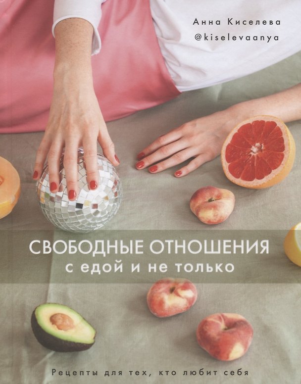 Книга Свободные отношения с едой и не только. Рецепты для тех, кто любит себя (Анна Киселева) — 1