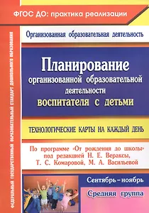 Планирование организованной образовательной деятельности воспитателя с детьми средней группы: технологические карты на каждый день. Сентябрь-ноябрь