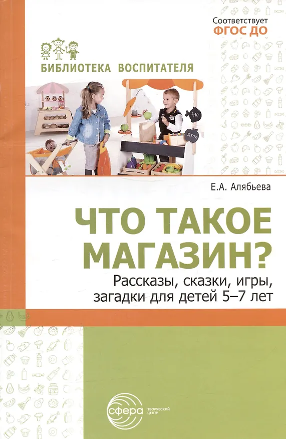 Книга Что такое магазин? Рассказы, сказки, игры, загадки для детей 5–7 лет. (Елена Алябьева) — 1