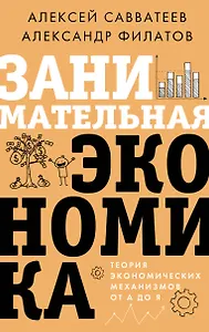 Занимательная экономика. Теория экономических механизмов от А до Я